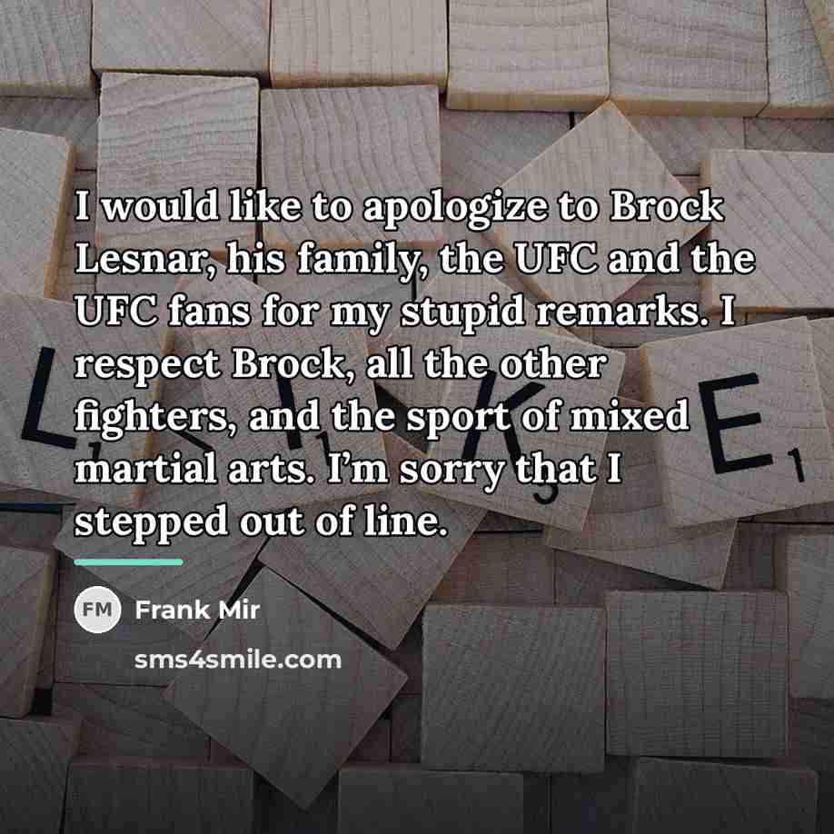 “I would like to apologize to Brock Lesnar, his family,…” quote by Frank Mir