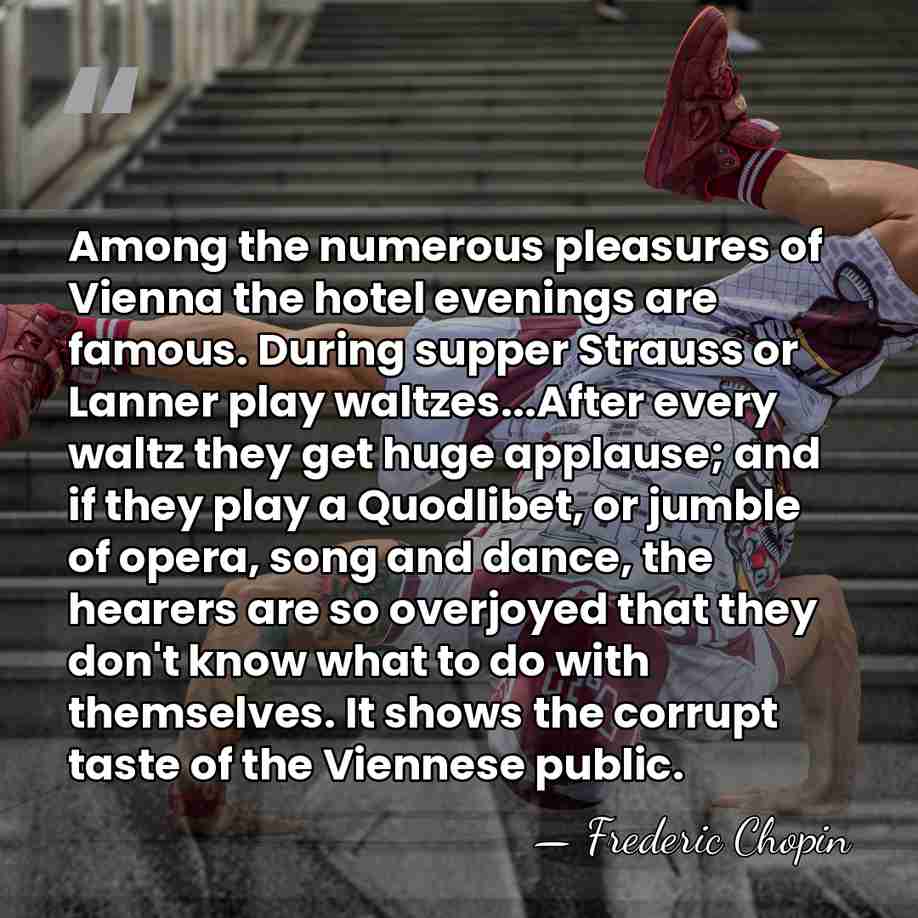 Among the numerous pleasures of Vienna the hotel evenings are famous. During&hellip; - Frederic Chopin