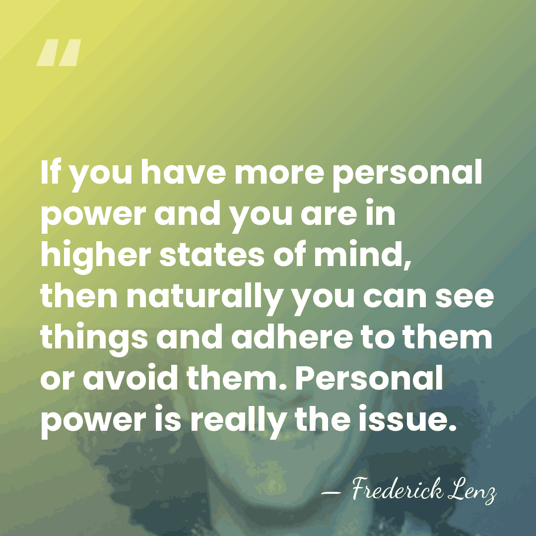 If you have more personal power and you are in higher states&hellip; - Frederick Lenz