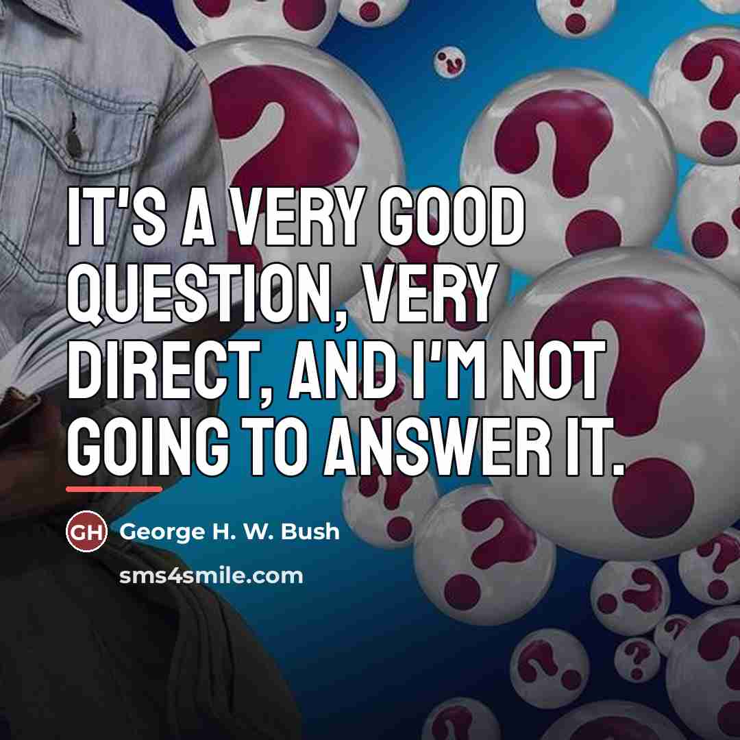 “It's a very good question, very direct, and I'm not…” quote by George H. W. Bush