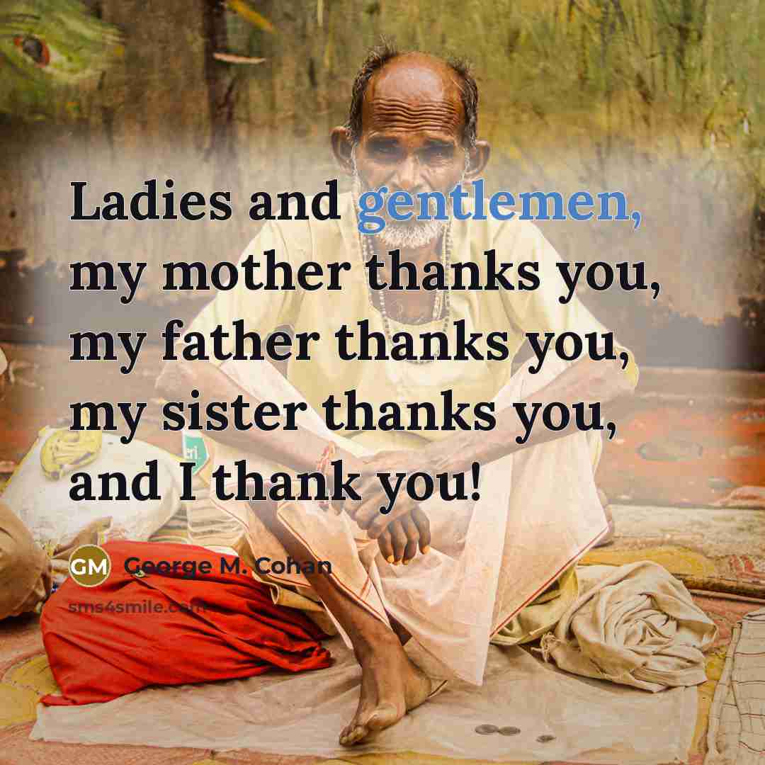 “Ladies and gentlemen, my mother thanks you, my father thanks…” quote by George M. Cohan
