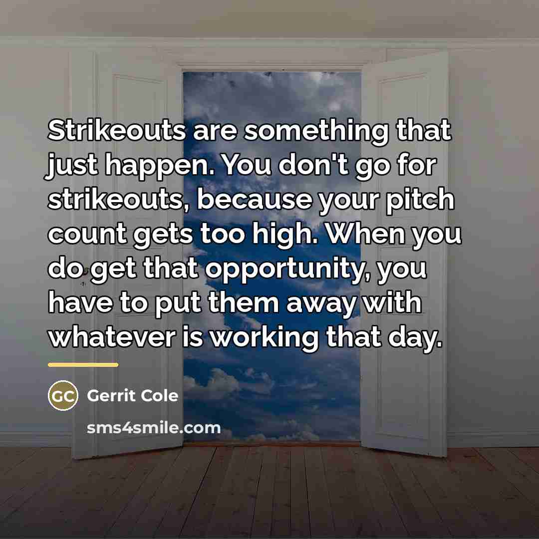 “Strikeouts are something that just happen. You don't go for…” quote by Gerrit Cole