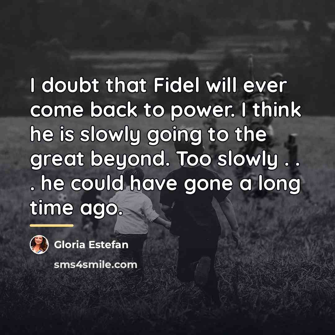 “I doubt that Fidel will ever come back to power.…” quote by Gloria Estefan