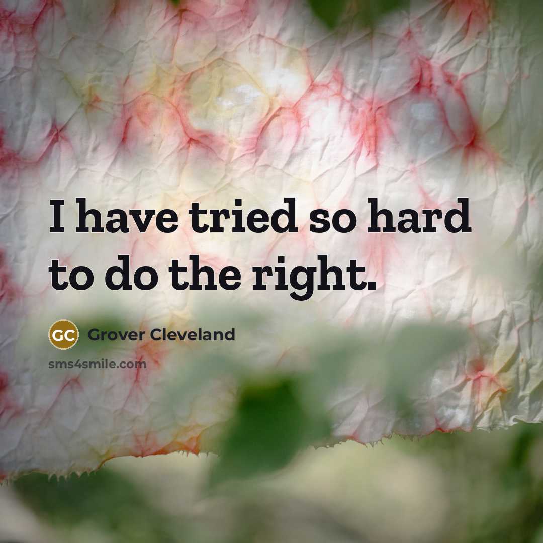 “I have tried so hard to do the right.…” quote by Grover Cleveland