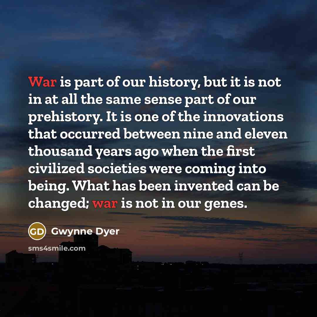 “War is part of our history, but it is not…” quote by Gwynne Dyer