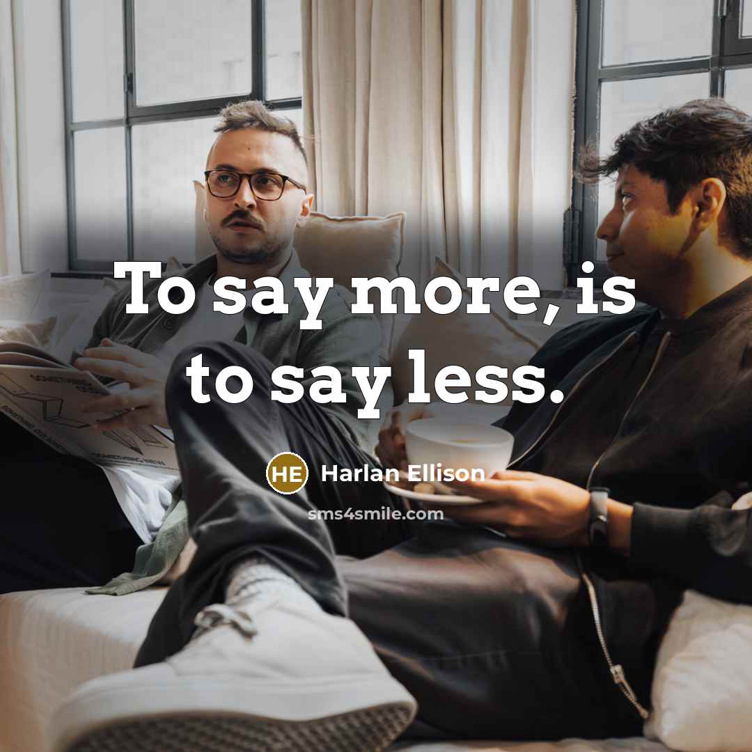“To say more, is to say less.” quote by Harlan Ellison
