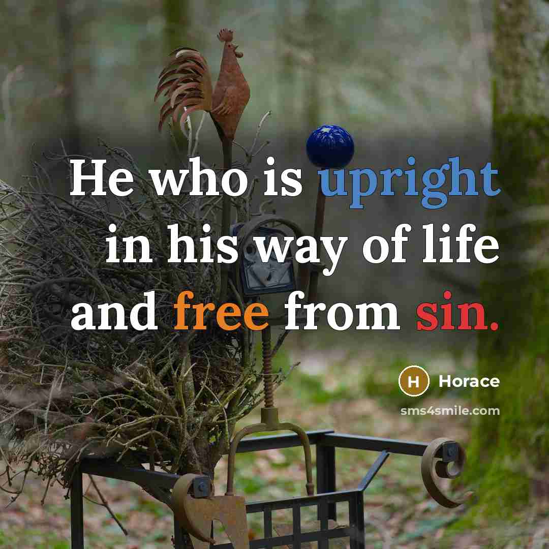 “He who is upright in his way of life and…” quote by Horace