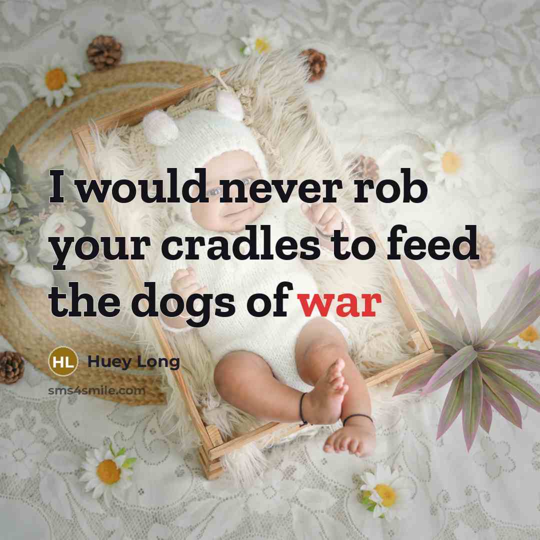 “I would never rob your cradles to feed the dogs…” quote by Huey Long