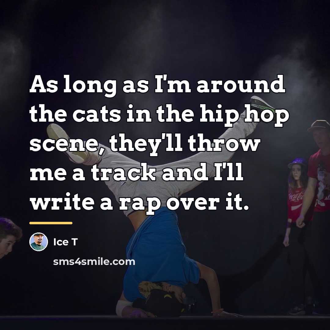 “As long as I'm around the cats in the hip…” quote by Ice T
