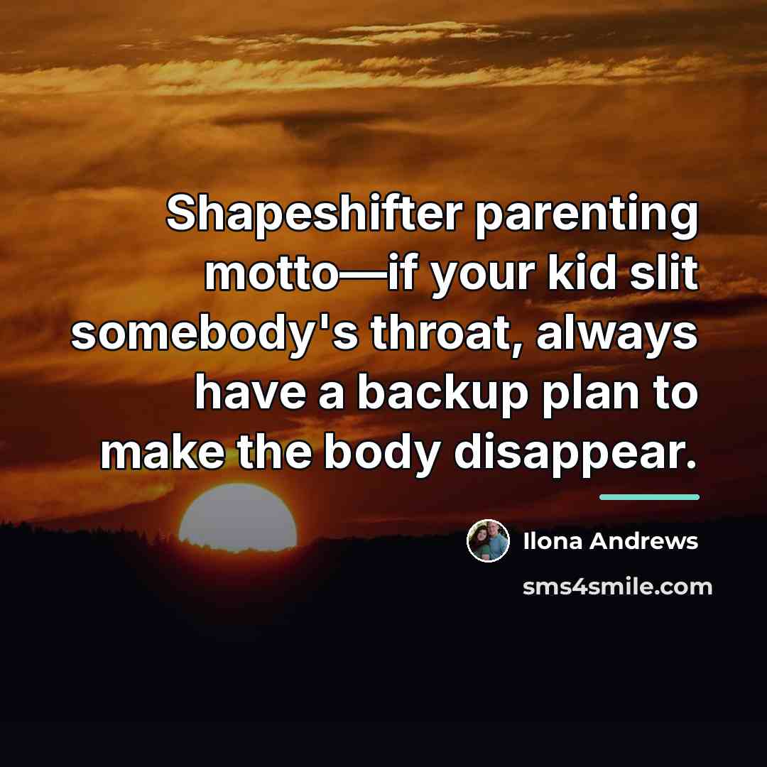 “Shapeshifter parenting motto—if your kid slit somebody's throat, always have…” quote by Ilona Andrews