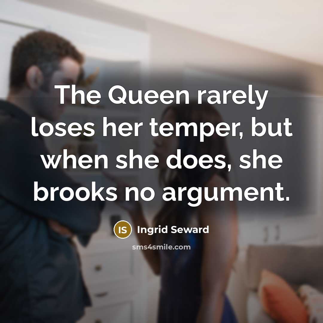 “The Queen rarely loses her temper, but when she does,…” quote by Ingrid Seward