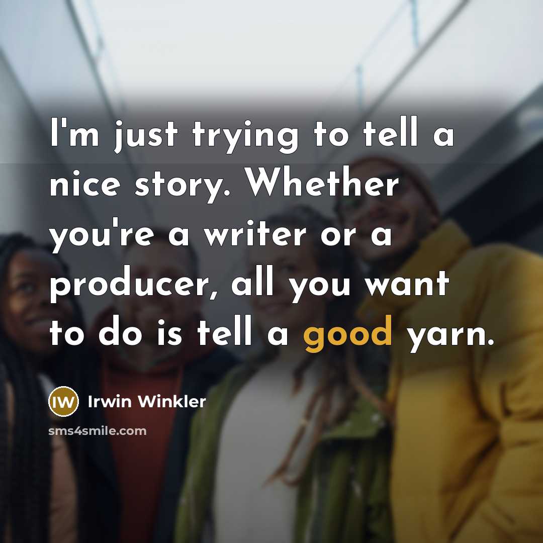 “I'm just trying to tell a nice story. Whether you're…” quote by Irwin Winkler