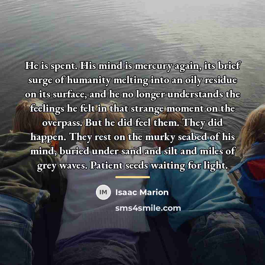 “He is spent. His mind is mercury again, its brief…” quote by Isaac Marion