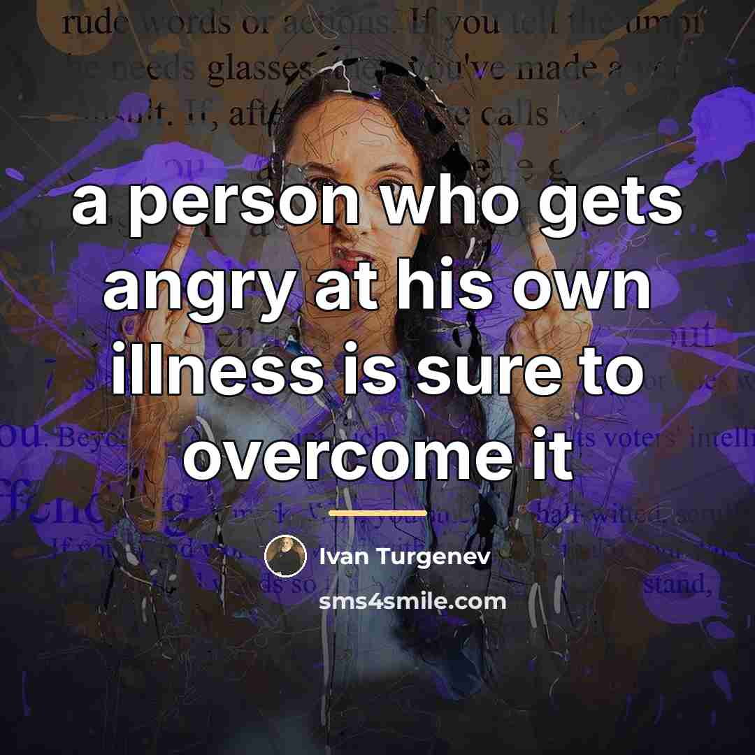 “a person who gets angry at his own illness is…” quote by Ivan Turgenev