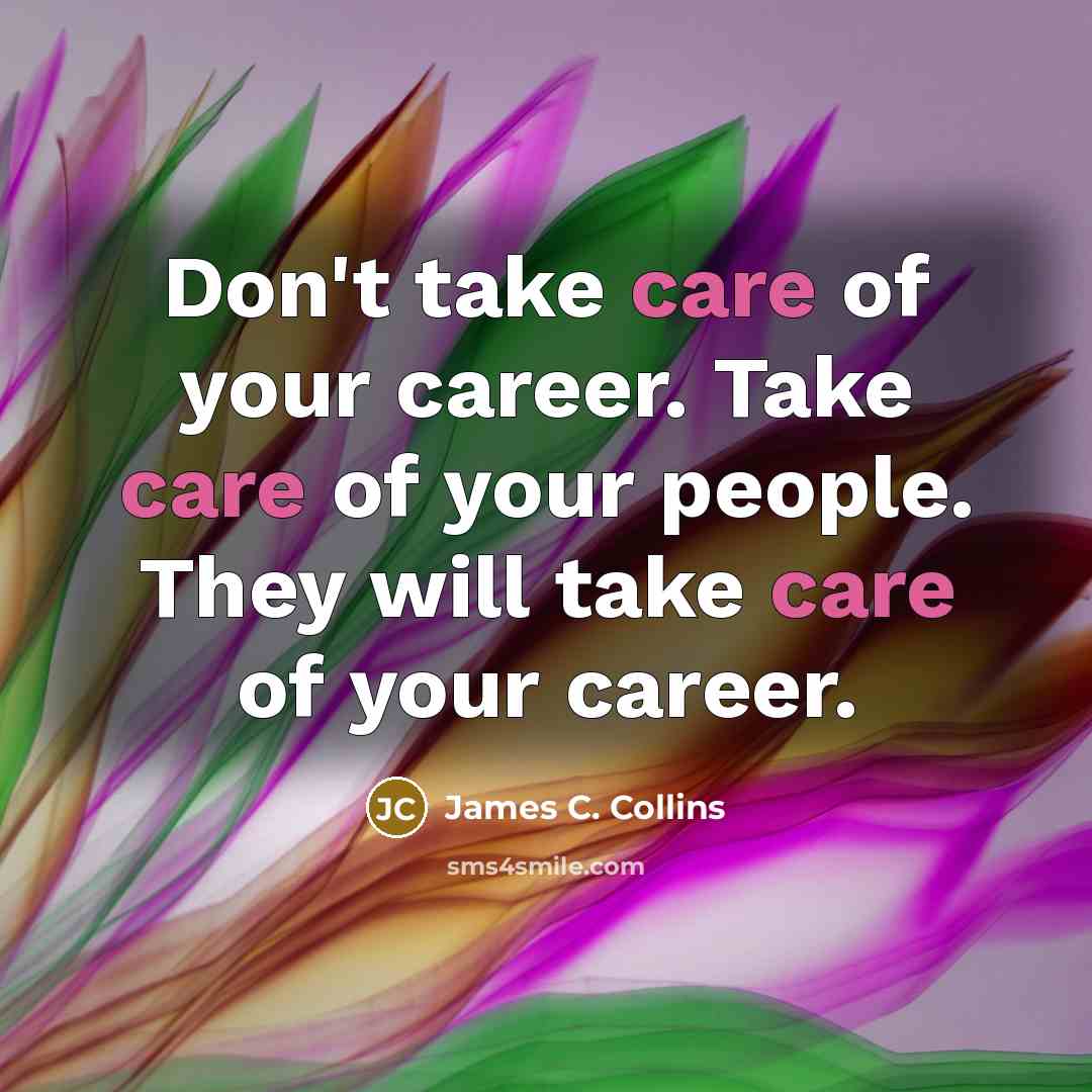 “Don't take care of your career. Take care of your…” quote by James C. Collins