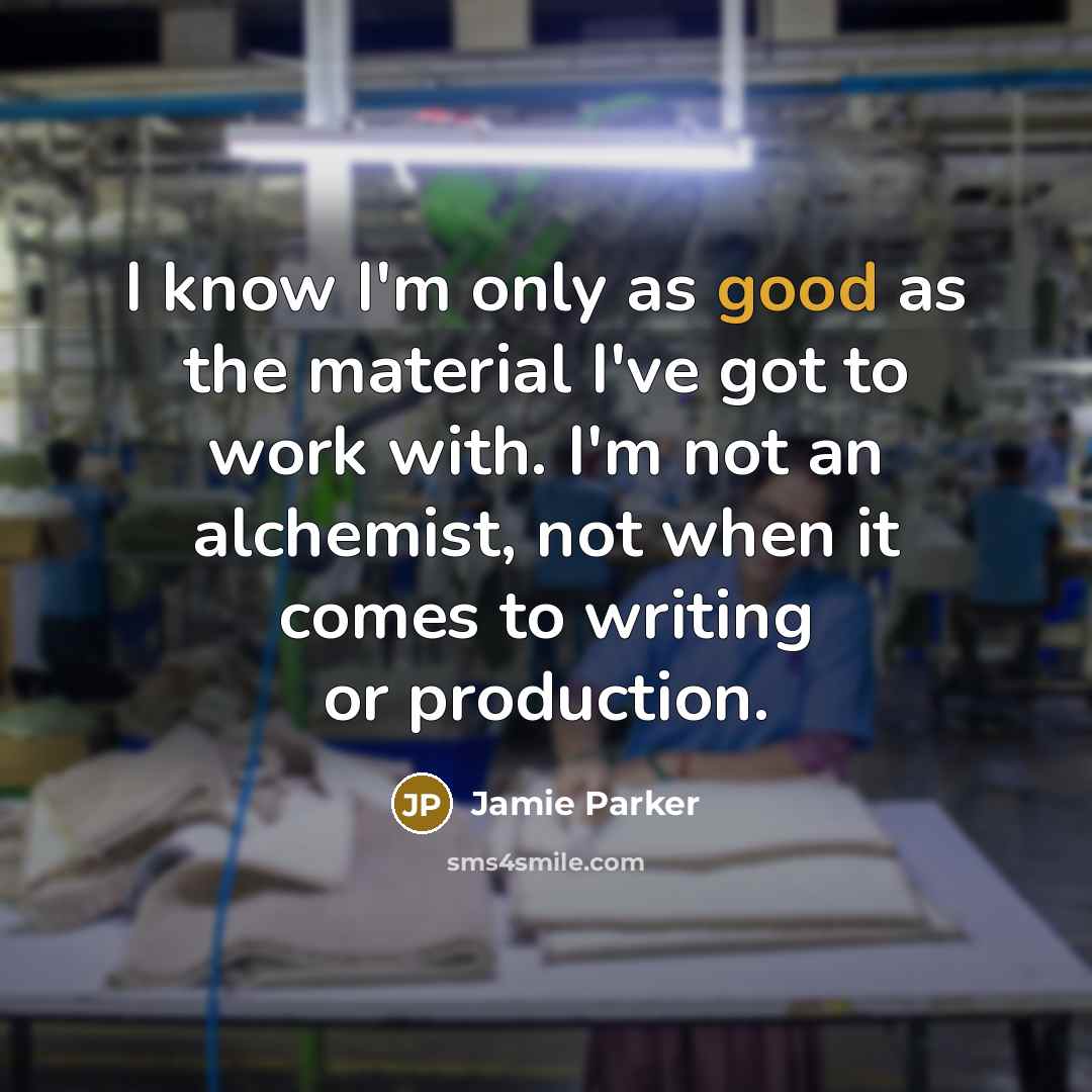 “I know I'm only as good as the material I've…” quote by Jamie Parker