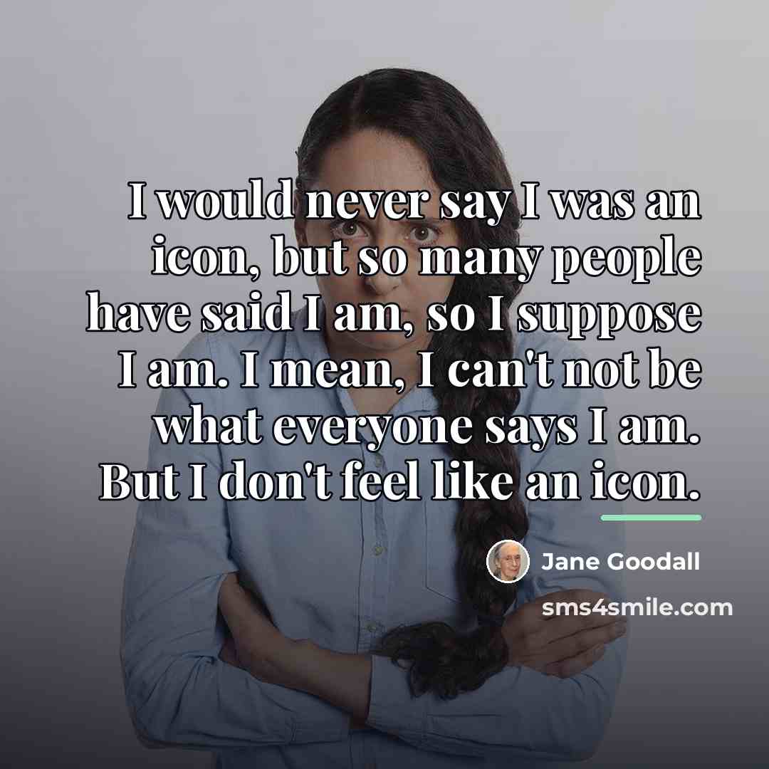 “I would never say I was an icon, but so…” quote by Jane Goodall