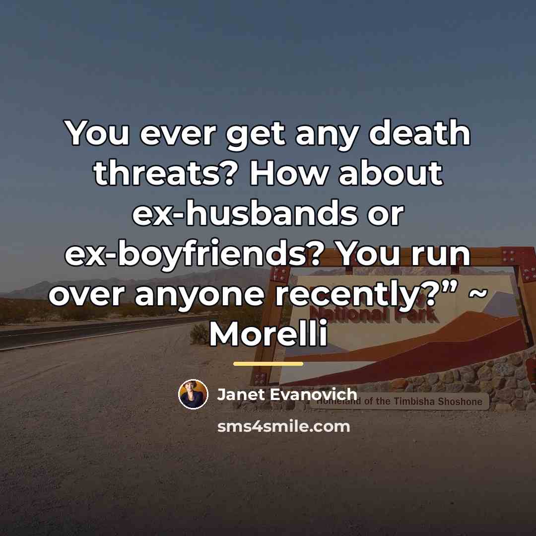 “You ever get any death threats? How about ex-husbands or…” quote by Janet Evanovich