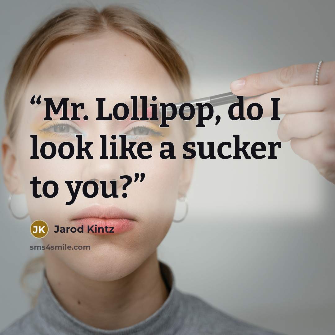 “Mr. Lollipop, do I look like a sucker to you?” quote by Jarod Kintz