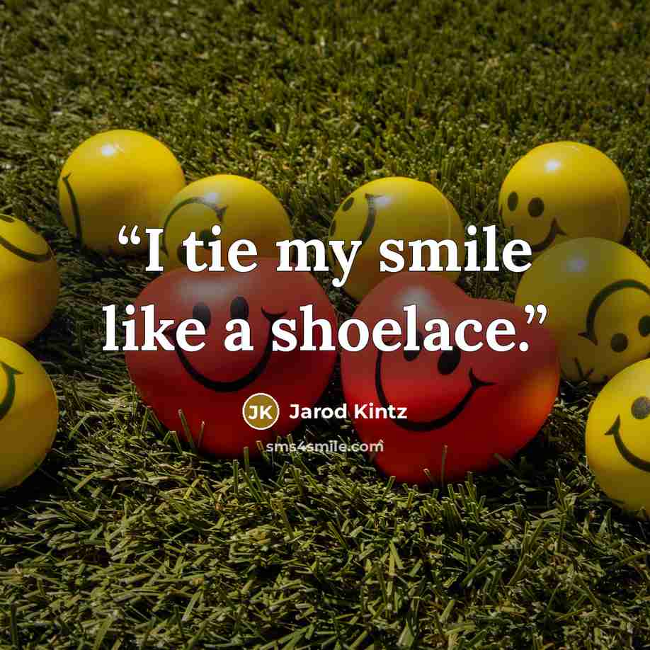 “I tie my smile like a shoelace.” quote by Jarod Kintz