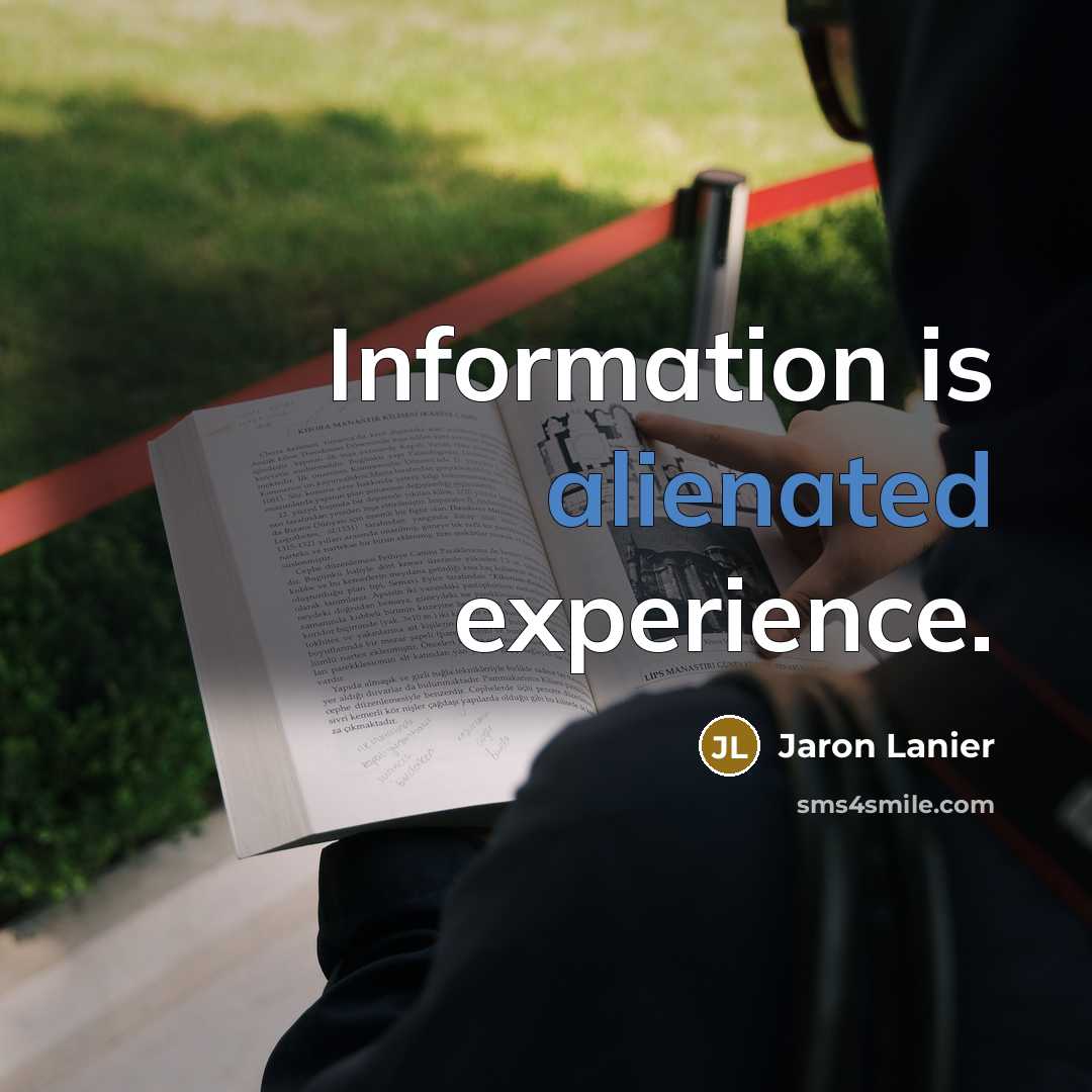 “Information is alienated experience.” quote by Jaron Lanier