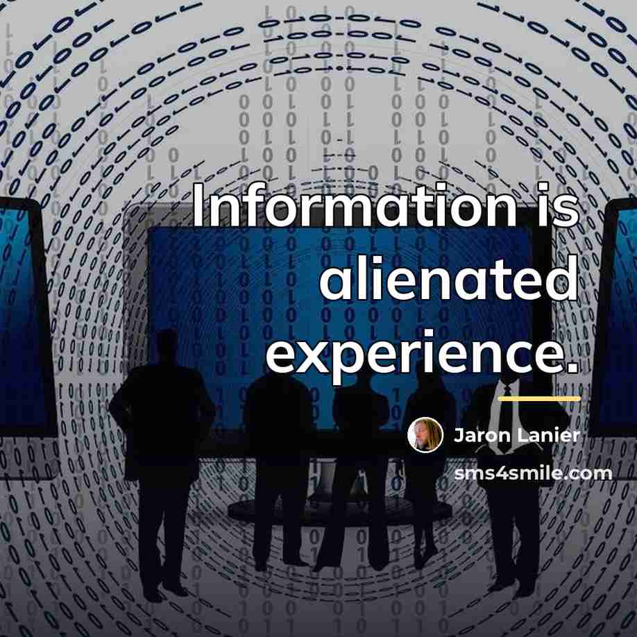 “Information is alienated experience.…” quote by Jaron Lanier