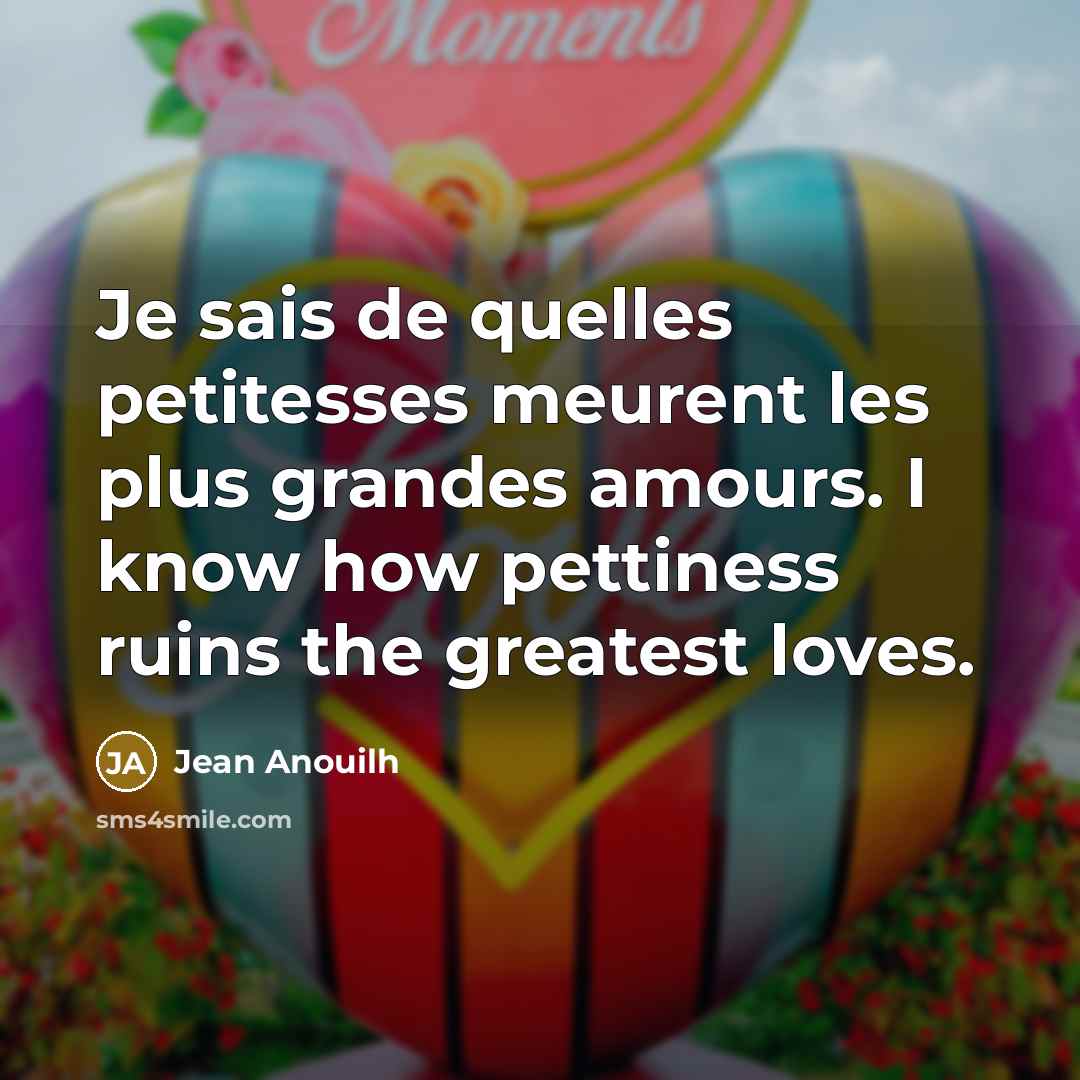 “Je sais de quelles petitesses meurent les plus grandes amours.…” quote by Jean Anouilh