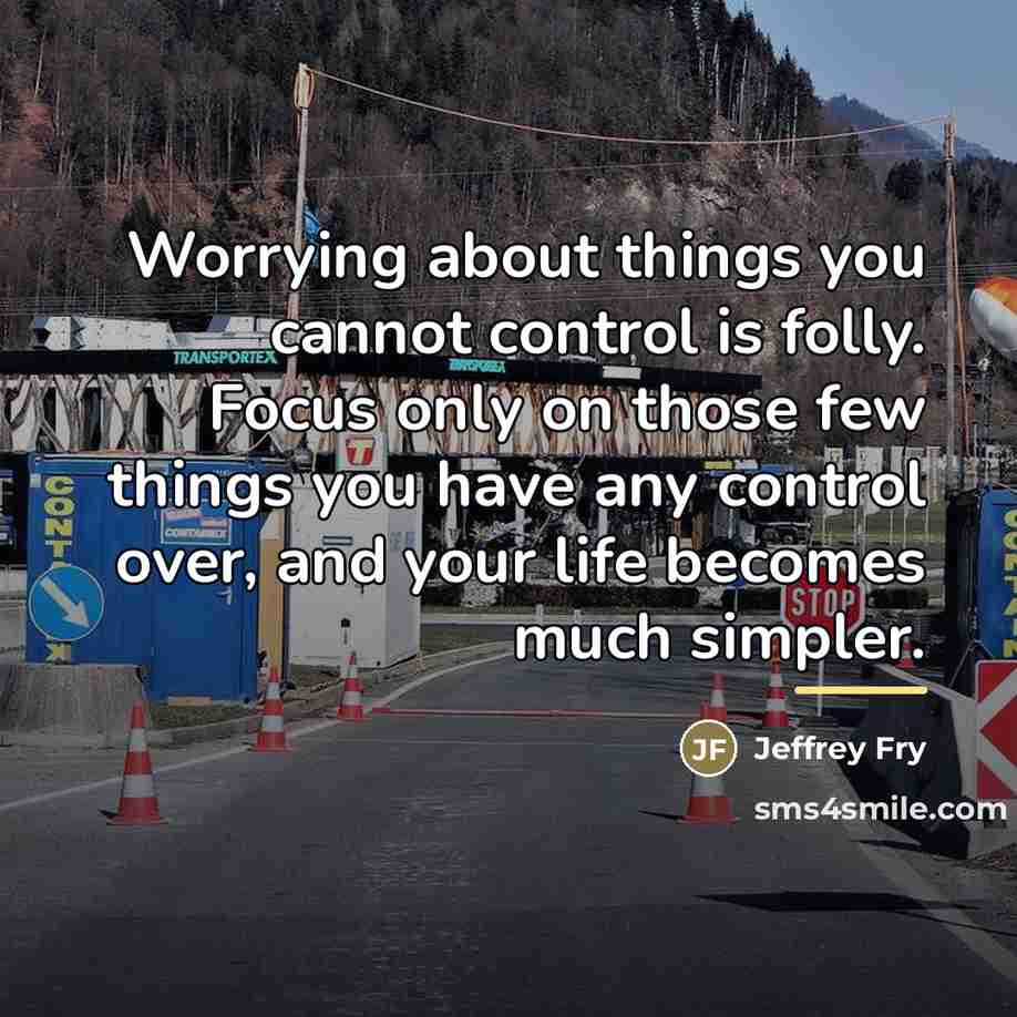 “Worrying about things you cannot control is folly. Focus only…” quote by Jeffrey Fry