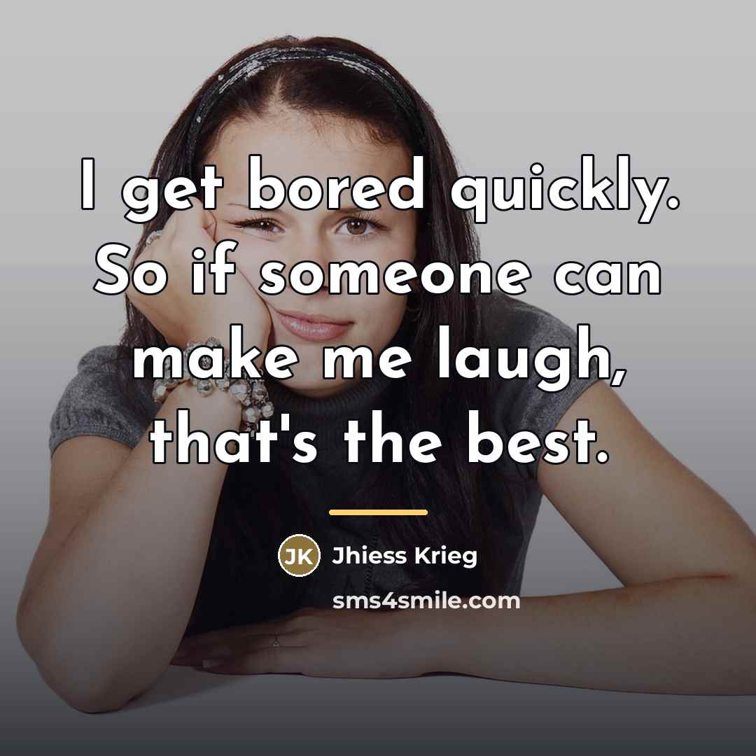 “I get bored quickly. So if someone can make me…” quote by Jhiess Krieg