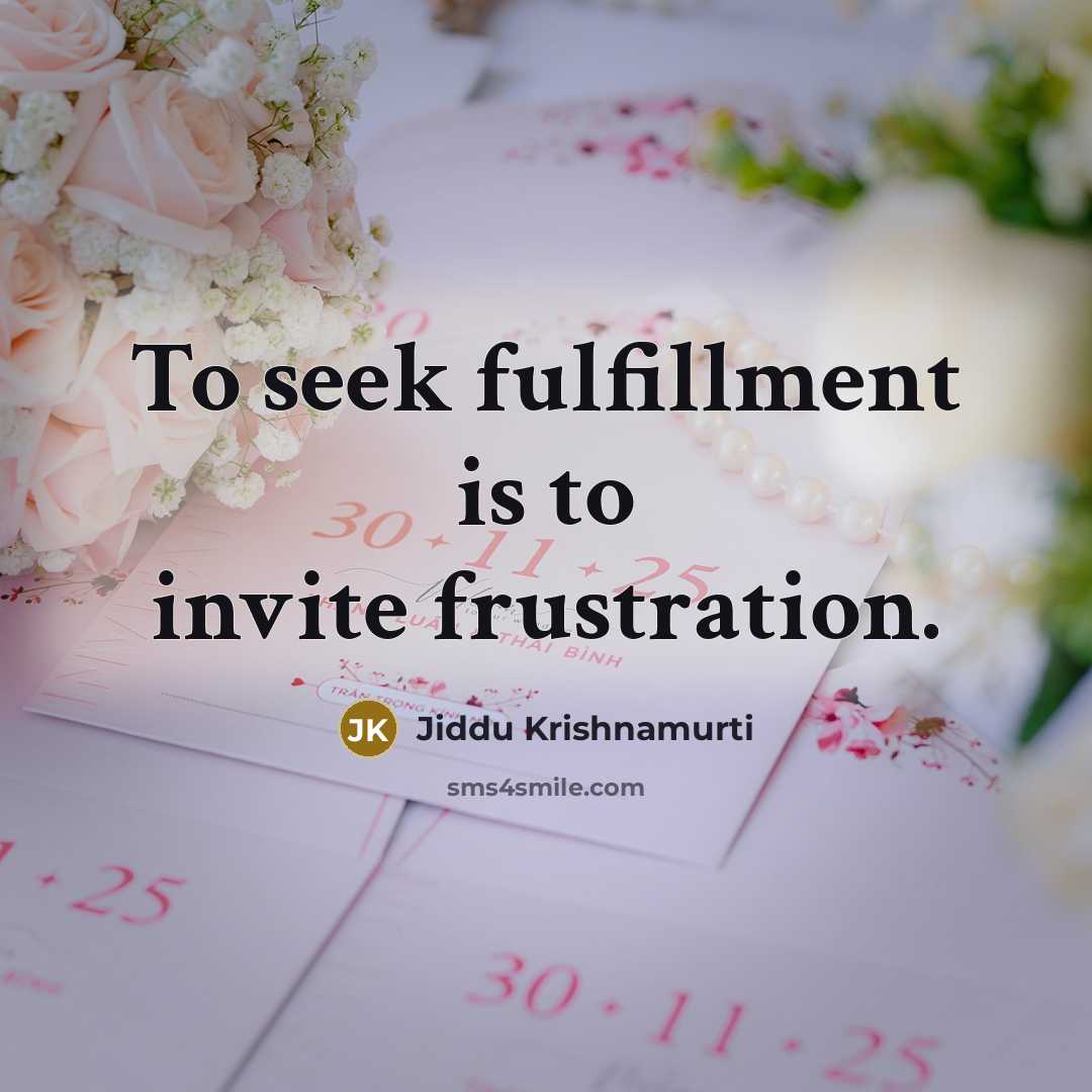“To seek fulfillment is to invite frustration.…” quote by Jiddu Krishnamurti