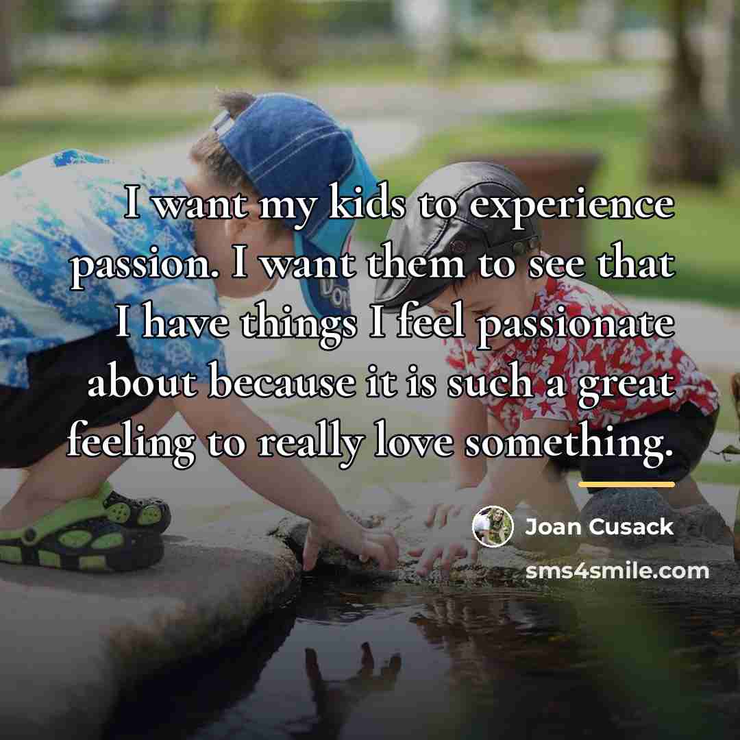 “I want my kids to experience passion. I want them…” quote by Joan Cusack