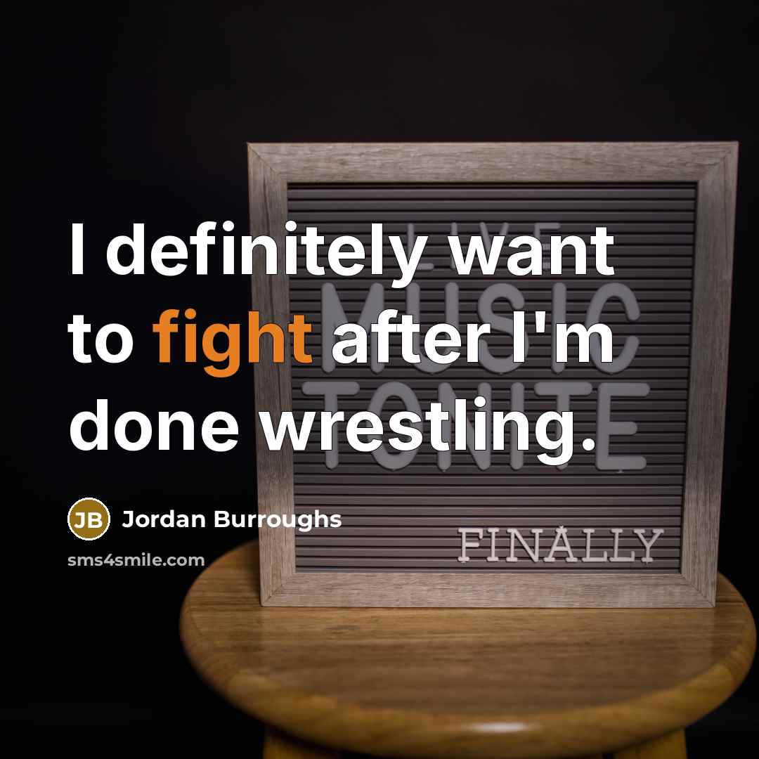 “I definitely want to fight after I'm done wrestling.…” quote by Jordan Burroughs