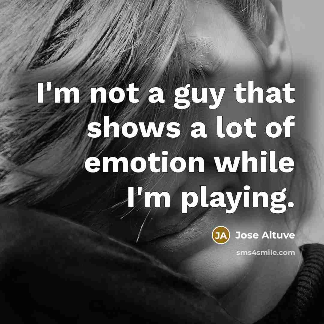 “I'm not a guy that shows a lot of emotion…” quote by Jose Altuve