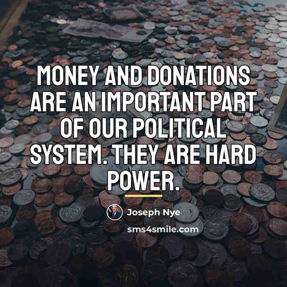 “Money and donations are an important part of our political…” quote by Joseph Nye