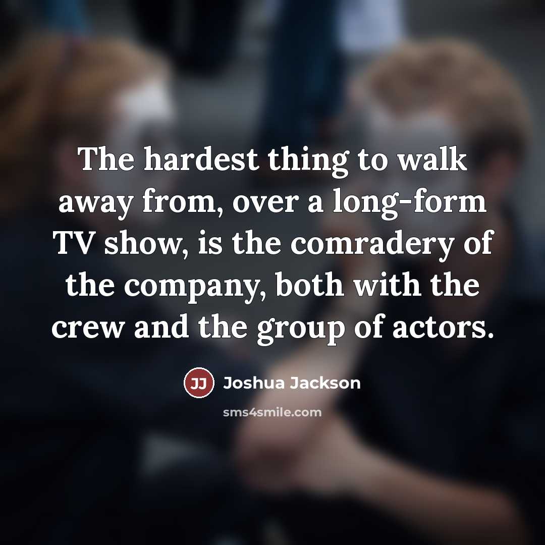 “The hardest thing to walk away from, over a long-form…” quote by Joshua Jackson