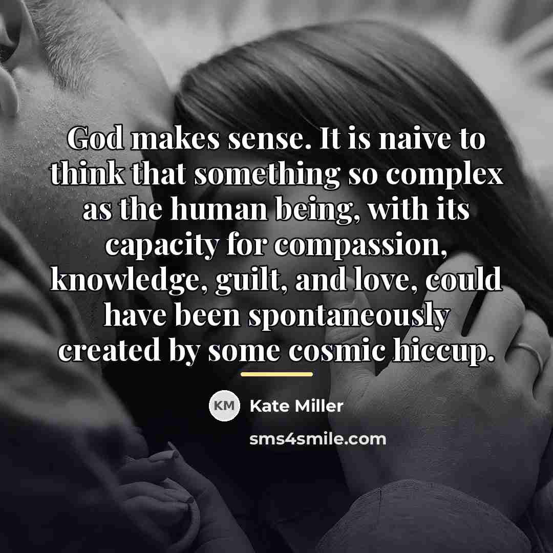 “God makes sense. It is naive to think that something…” quote by Kate Miller