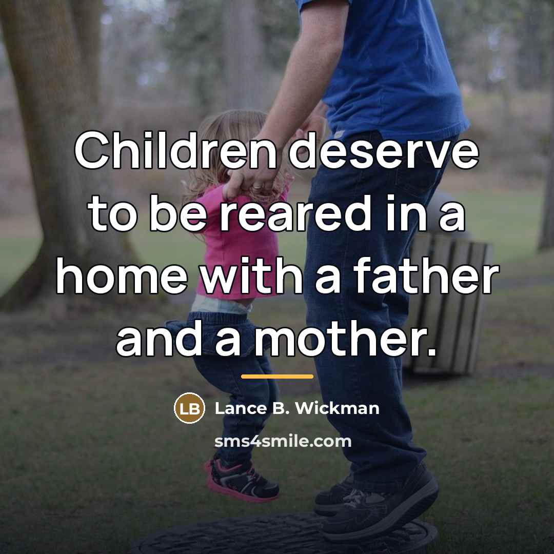 “Children deserve to be reared in a home with a…” quote by Lance B. Wickman