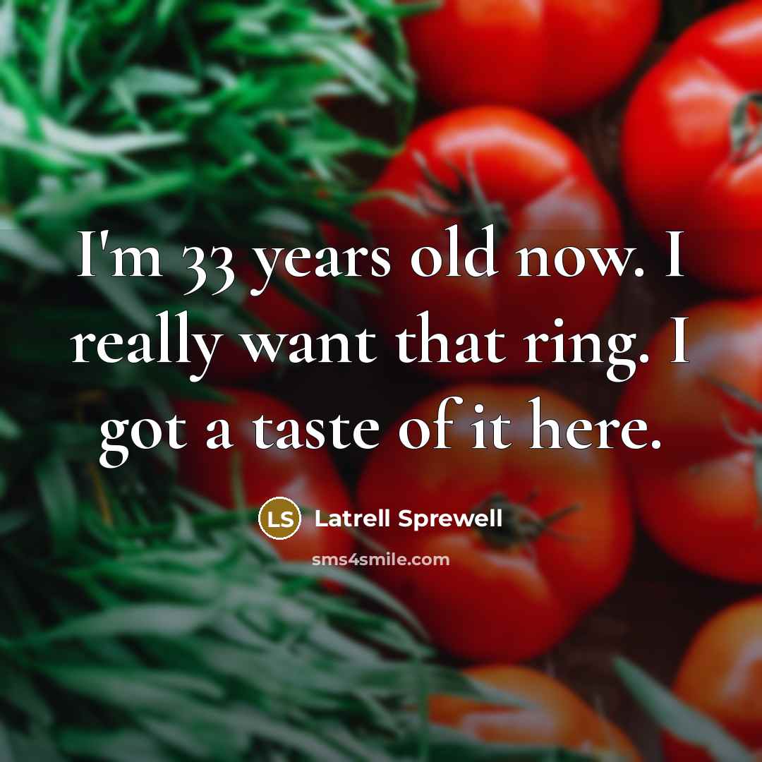 “I'm 33 years old now. I really want that ring. I got a taste of it here.” quote by Latrell Sprewell