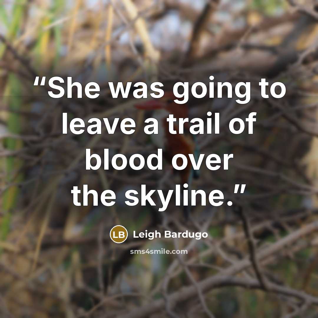 “She was going to leave a trail of blood over the skyline.” quote by Leigh Bardugo