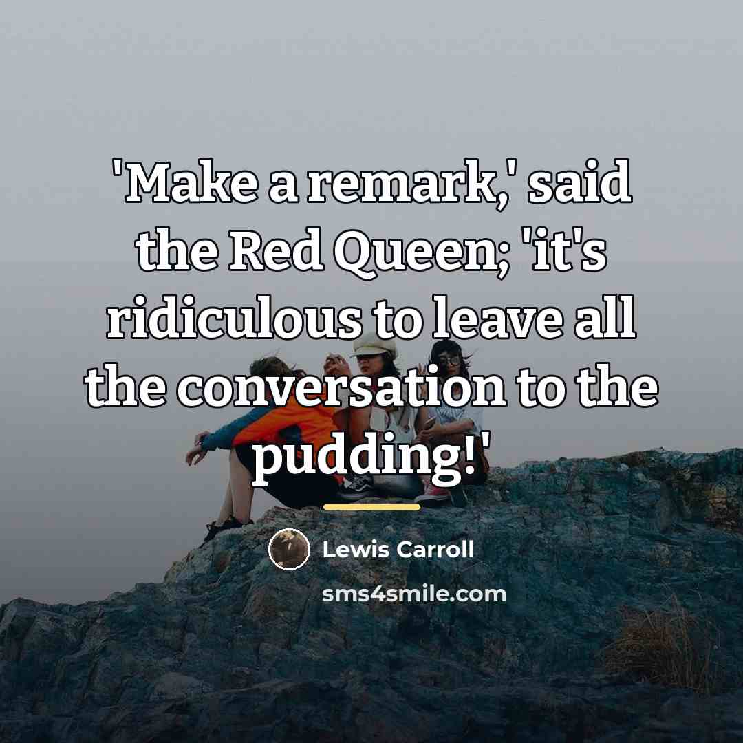“'Make a remark,' said the Red Queen; 'it's ridiculous to…” quote by Lewis Carroll