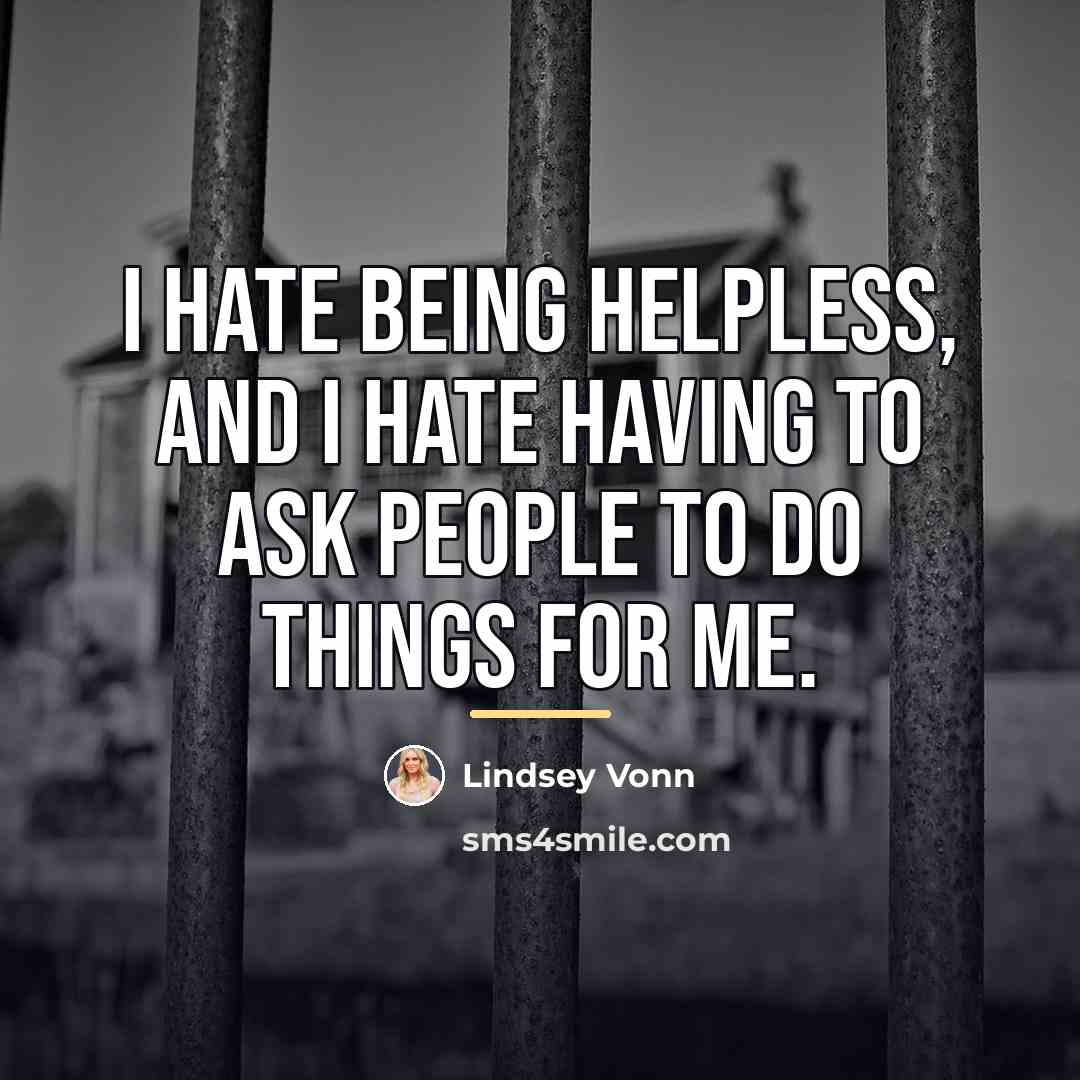“I hate being helpless, and I hate having to ask…” quote by Lindsey Vonn