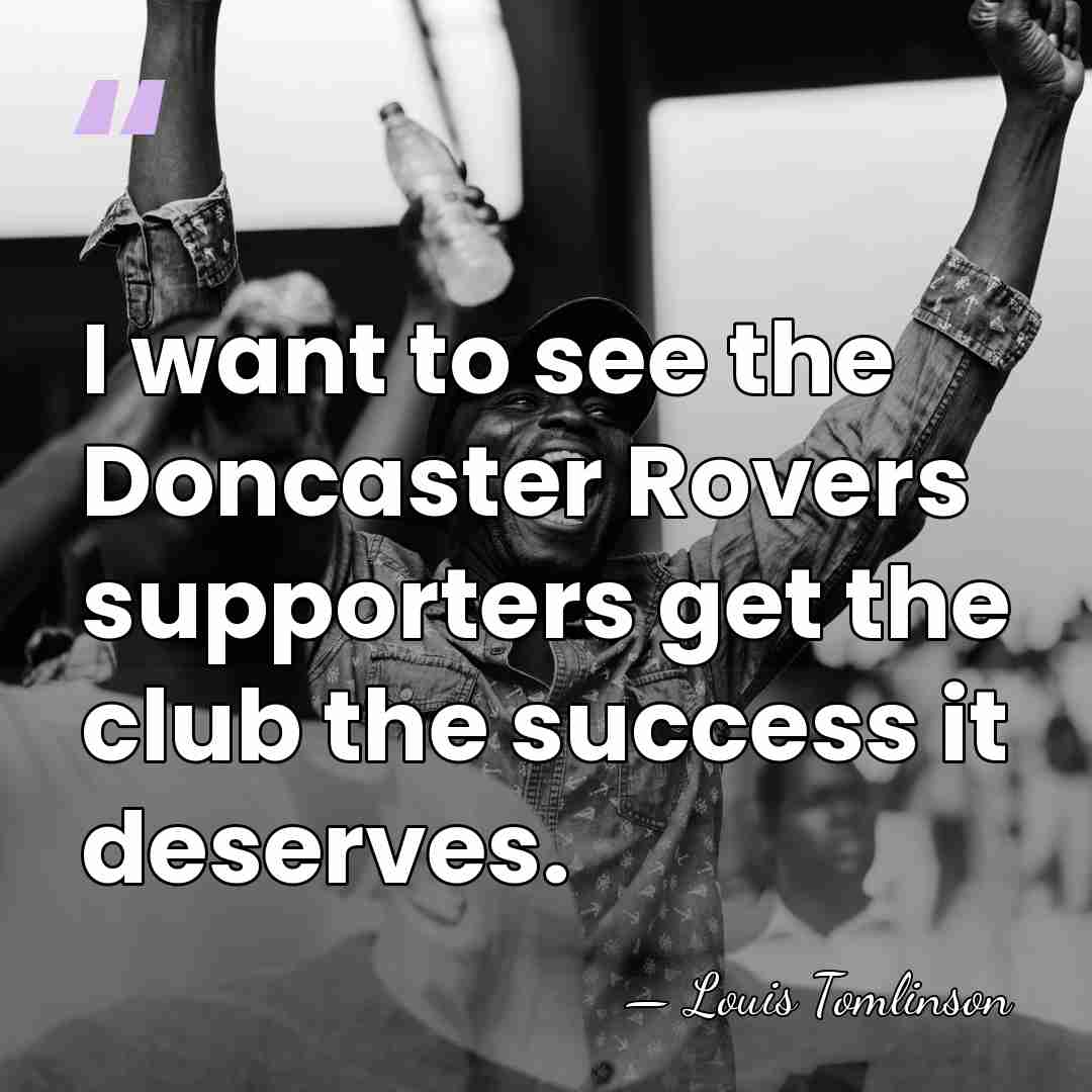 I want to see the Doncaster Rovers supporters get the club the&hellip; - Louis Tomlinson