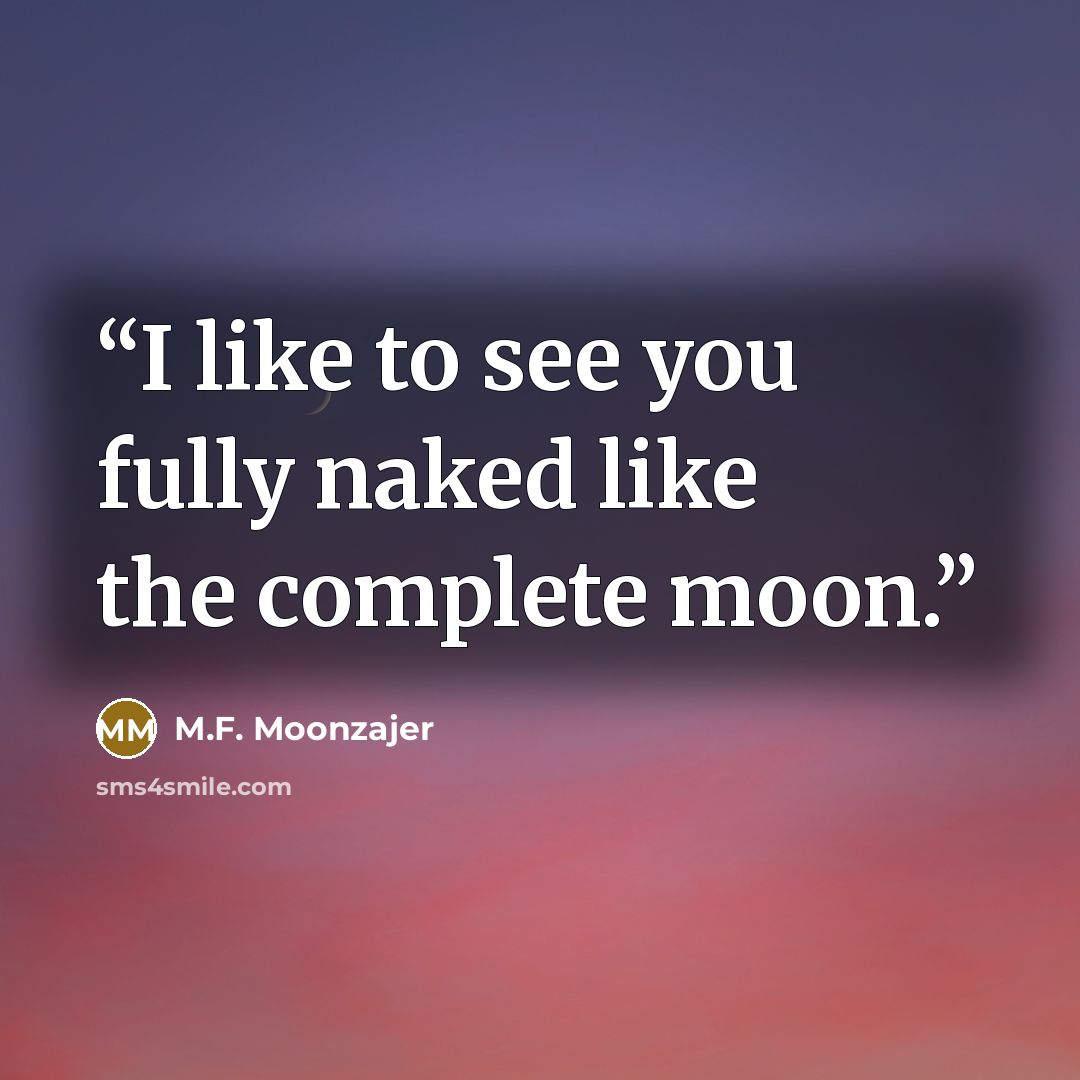 “I like to see you fully naked like the complete moon.” quote by M.F. Moonzajer