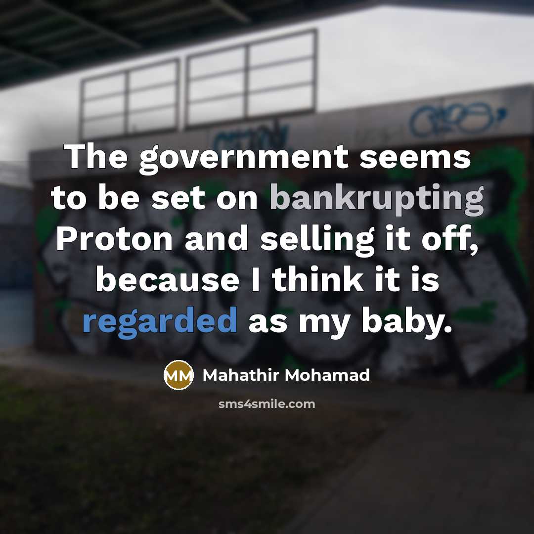 “The government seems to be set on bankrupting Proton and…” quote by Mahathir Mohamad