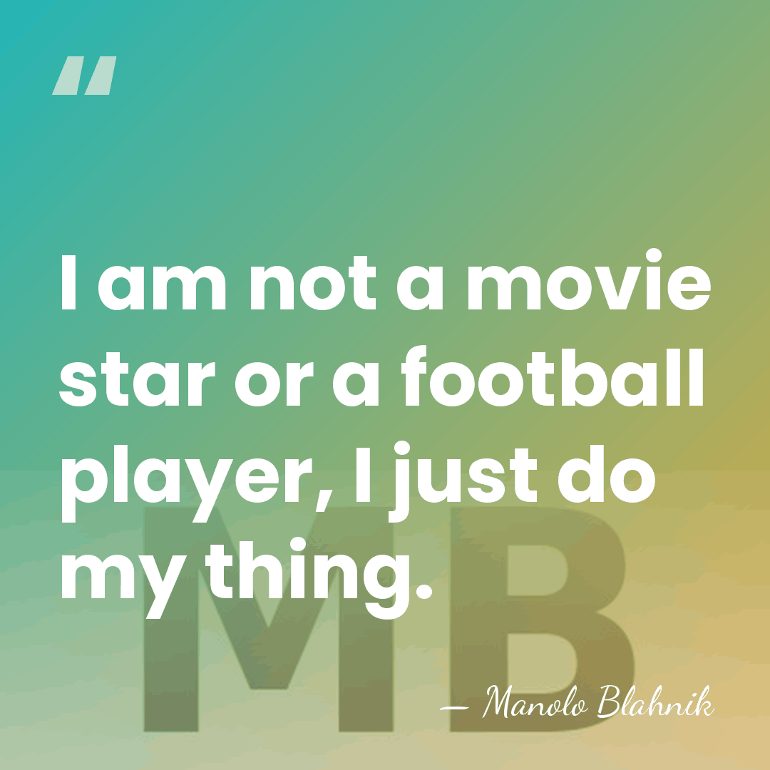 I am not a movie star or a football player, I just&hellip; - Manolo Blahnik