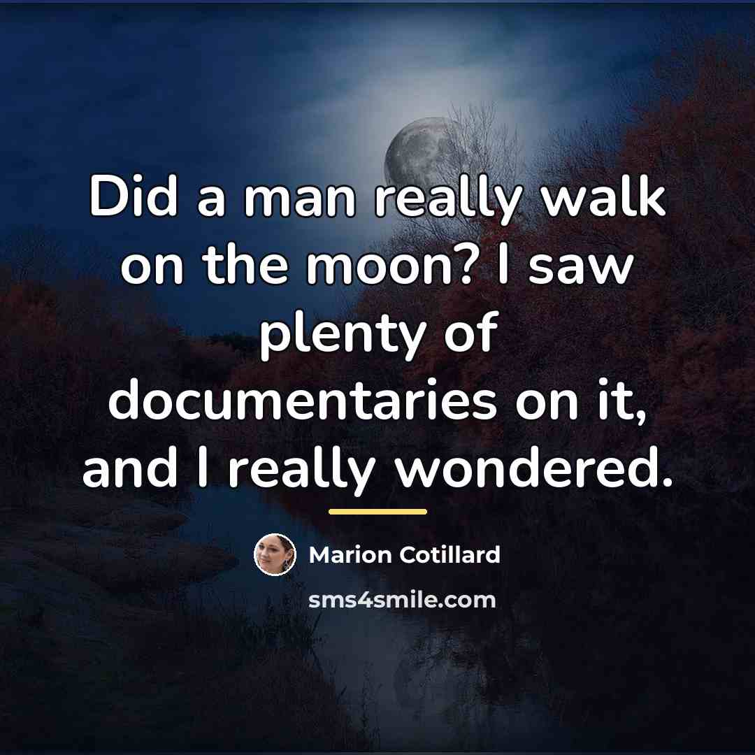“Did a man really walk on the moon? I saw…” quote by Marion Cotillard