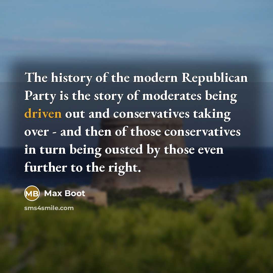 “The history of the modern Republican Party is the story…” quote by Max Boot