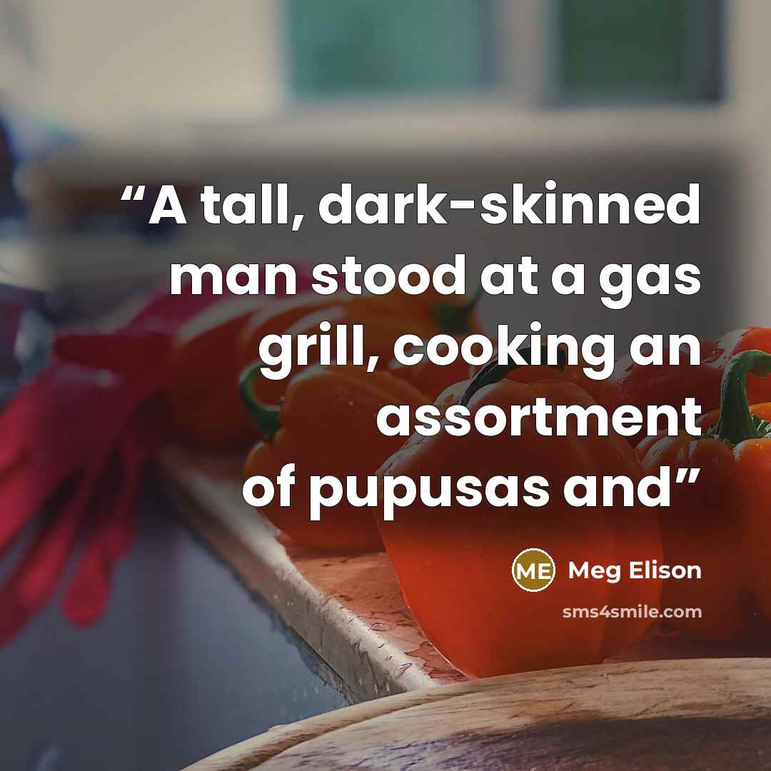“A tall, dark-skinned man stood at a gas grill, cooking an assortment of pupusas and” quote by Meg Elison
