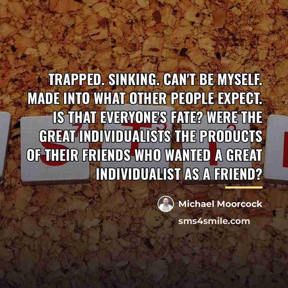 “Trapped. Sinking. Can't be myself. Made into what other people…” quote by Michael Moorcock
