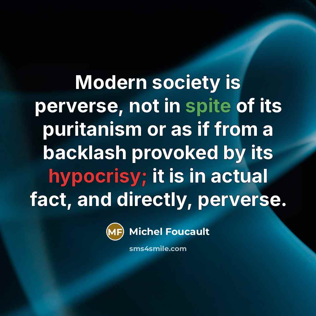 “Modern society is perverse, not in spite of its puritanism…” quote by Michel Foucault
